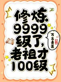 修炼9999级了老祖才100级叶青